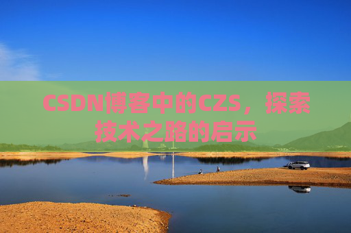 CSDN博客中的CZS，探索技术之路的启示